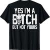(ON Back) Yes I'm A Bitch But Not Yours T-Shirt
