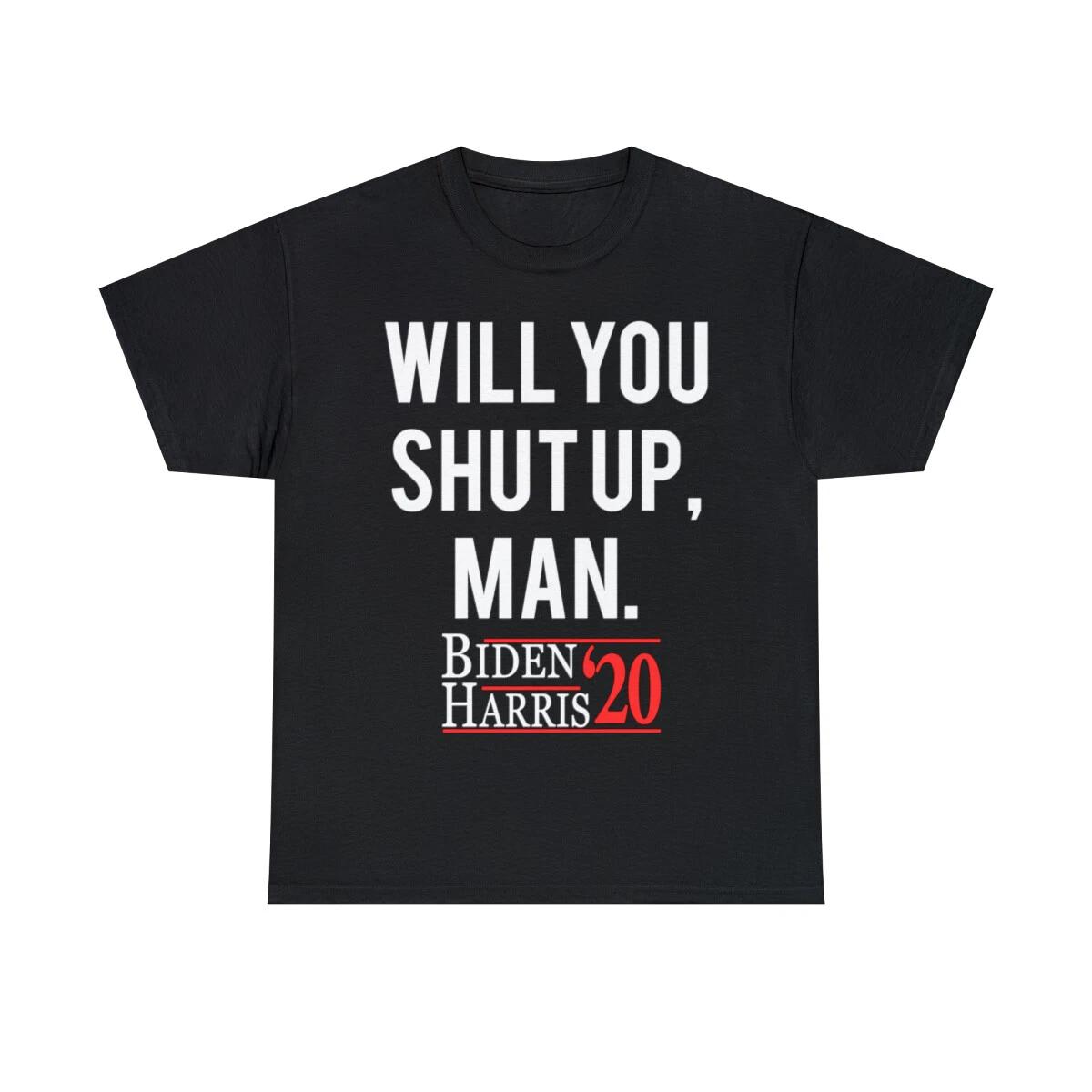 Will You Shut Up Man Biden Harris 2020 Graphic Tee Shirt, S-5XL L
