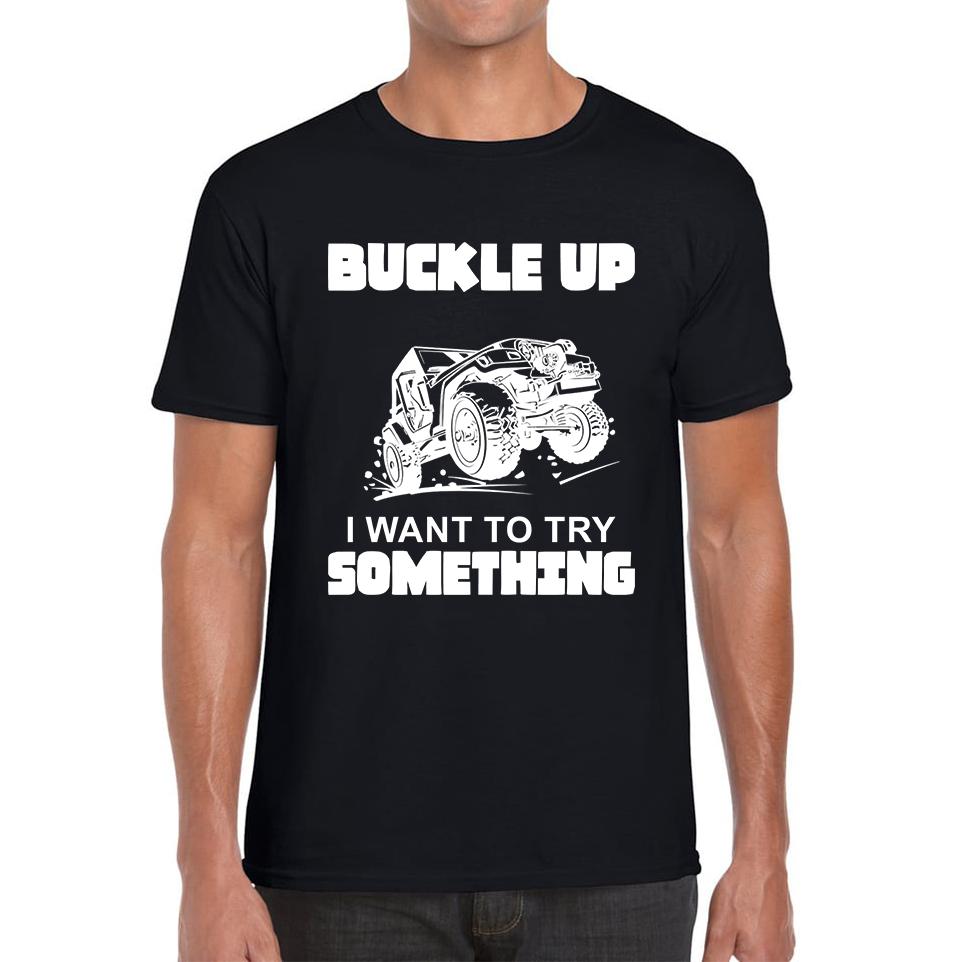 

Buckle Up I Want To Try Something Funny Off Road Races Adventure Ride Mens Tee Top 4XL