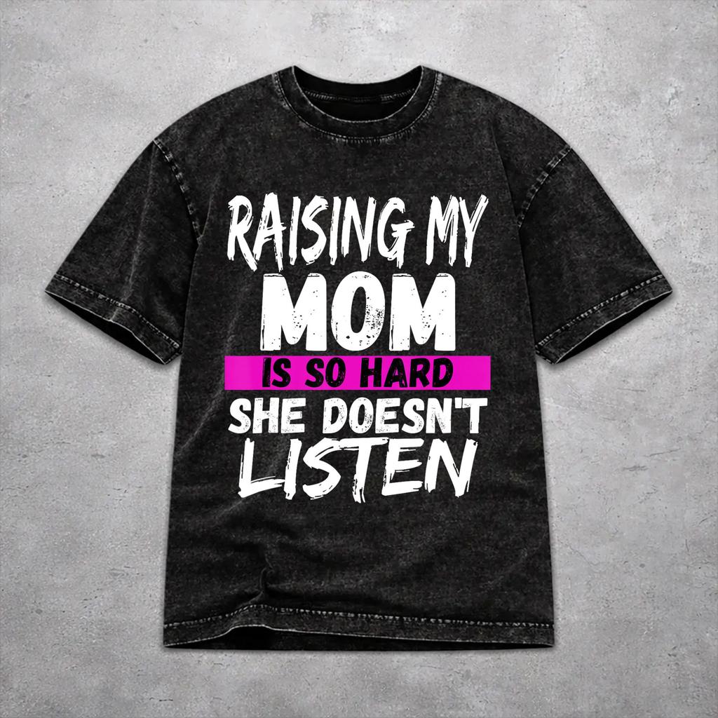 Raising My Mom Is So Hard She Doesn'T Listen Washed T Shirt Cool Streetwear for Men Women Hiphop Tee T-Shirts Cotton