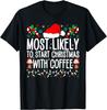 Most Likely To Start Christmas With Coffee Funny Family Xmas T-Shirt