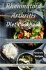 The Rheumatoid Arthritis Diet Cookbook : A Complete Guide To Arthritis. More Than 90 Arthritis and Anti-inflammatory Recipes. Book