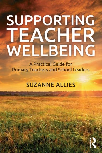 Kniha Supporting Teacher Wellbeing : A Practical Guide for Primary Teachers and School Leaders