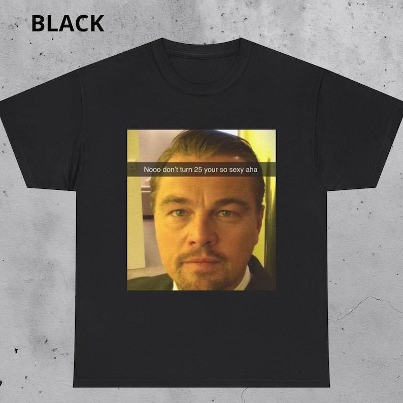 Too Old For Leo Tshirt Nooo dont turn 25 Shirt Leonard T Shirt Full Size S3XL Unisex T-Shirt XL