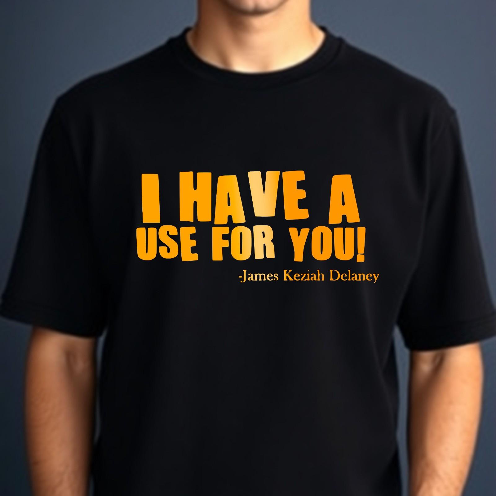 I Have A Use For You T-shirt Funny TV Show Joke James Top New Men s Gift Tee XL