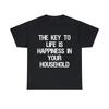 The Key To Life Is Happiness In Your Household Graphic Tee Shirt, S-5XL