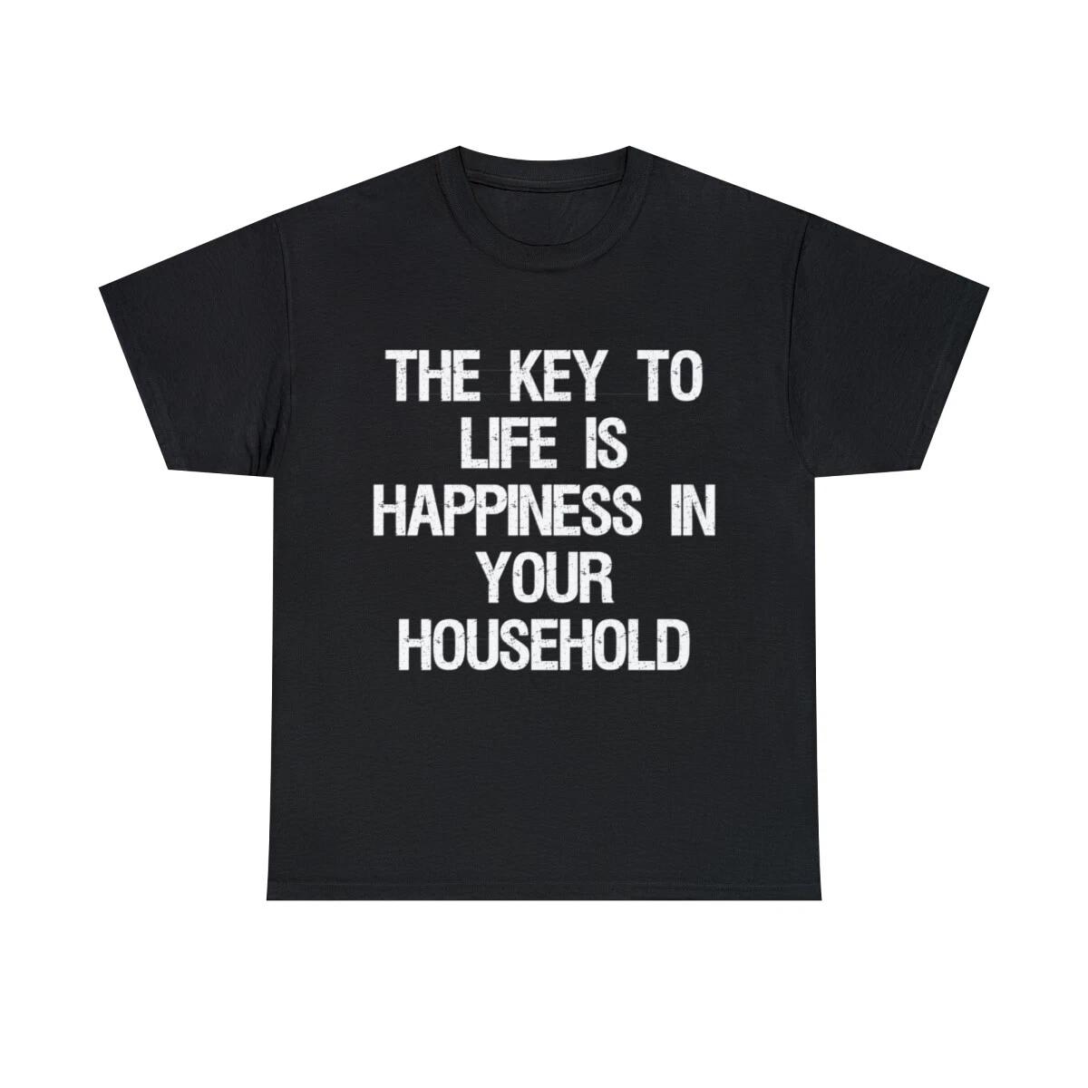 The Key To Life Is Happiness In Your Household Graphic Tee Shirt, S-5XL XL