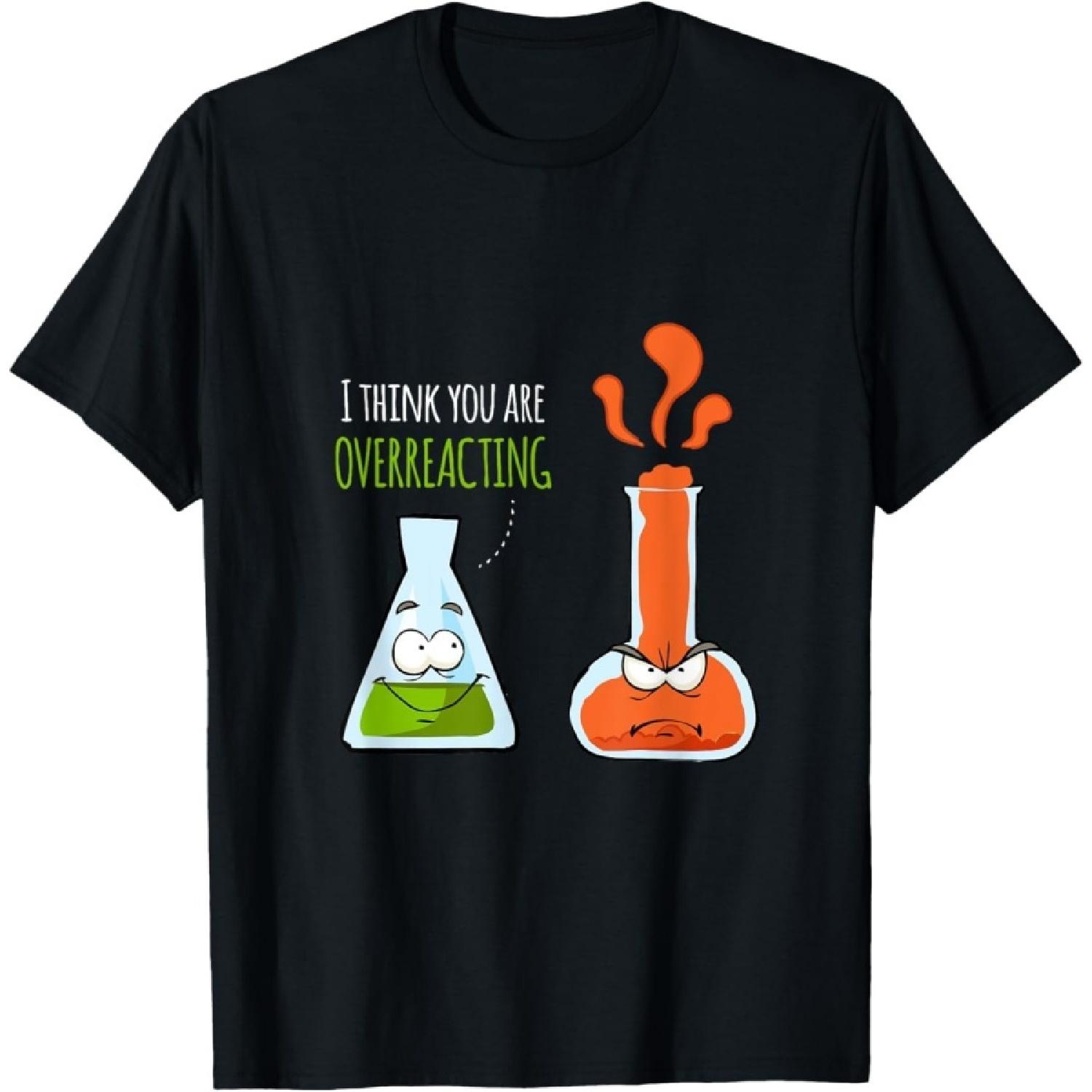Figured Funny Chemistry Pun Gifts T-Shirt I Think Youre Overreacting T Shirt S