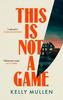 This Is Not a Game by Kelly Mullen Hardback Book 9781529939064