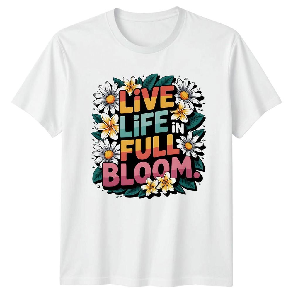 Live Life In Full Bloom Unisexs TShirt Self Care Floral Birthday Gift For Her S