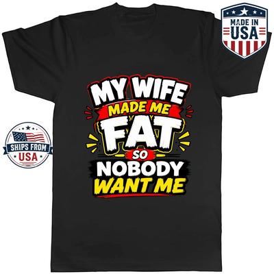 My Wife Made Me Fat No Body Wants Me Graphic T-Shirt