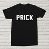 Prick T-Shirt Funny Rude Alternative Offensive Gift Present Birthday XMAS SWEAR