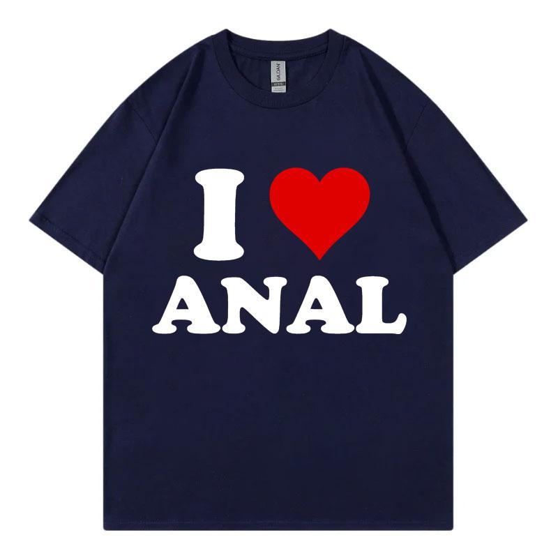 I Love Anal Funny Meme T Shirt Fashion Casual Short Sleeve Tshirt Men Women Clothing High Quality Cotton Tshirts Streetwear