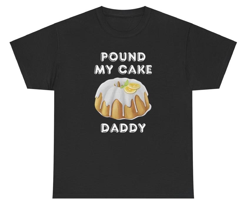 Pound My Cake Daddy Funny Meme Humor Silly Sarcastic Playful Inappropriate Tee XS