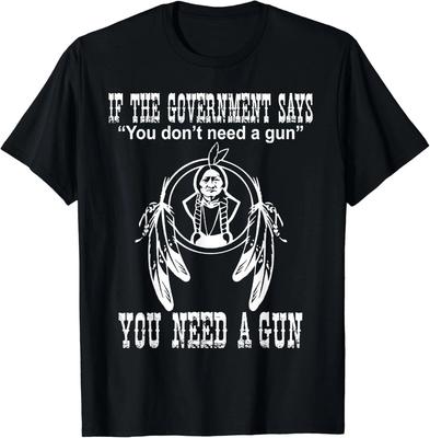 Wenn die Regierung sagt, Sie brauchen keine Waffe, brauchen Sie eine Waffe T-Shirt