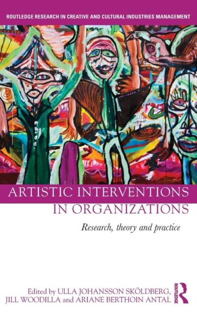The Artistic Interventions In Organizations : Research, Theory and Practice Book