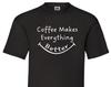 Coffee Makes Everything Better T-Shirt | Gift for Coffee Lovers