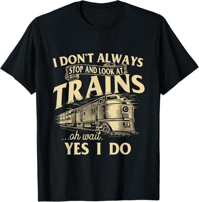 I Don t Always Stop and Look at Trains Trainspotter Railroad T-Shirt S разноцветный