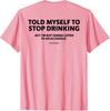 Told Myself To Stop Drinking T Shirt, Funny Drinking Joke Shirt, Sarcastic Humor Unisex T-Shirt
