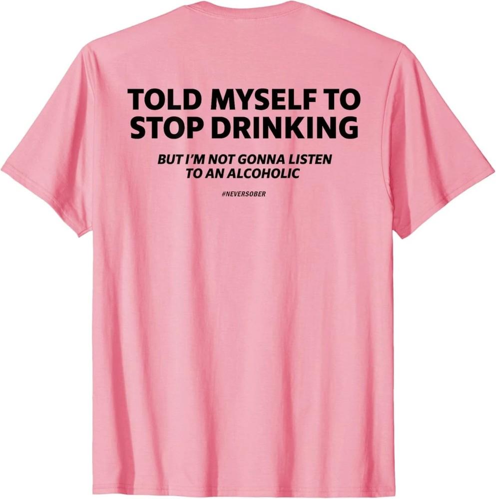 told myself to stop drinking t shirt, funny drinking joke shirt, sarcastic humor Unisex T-Shirt XXL