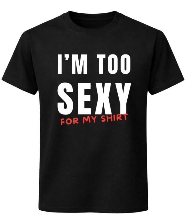 I’m Too Sexy For My Shirt T-Shirt Funny Confidence Joke Unisex Tee XXL