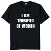I Am Afraid of Women T Shirt Humor Introvert Jokes Geek Y2k Men Clothing 100% Cotton Unisex Casual O-neck Tee Tops EU Size