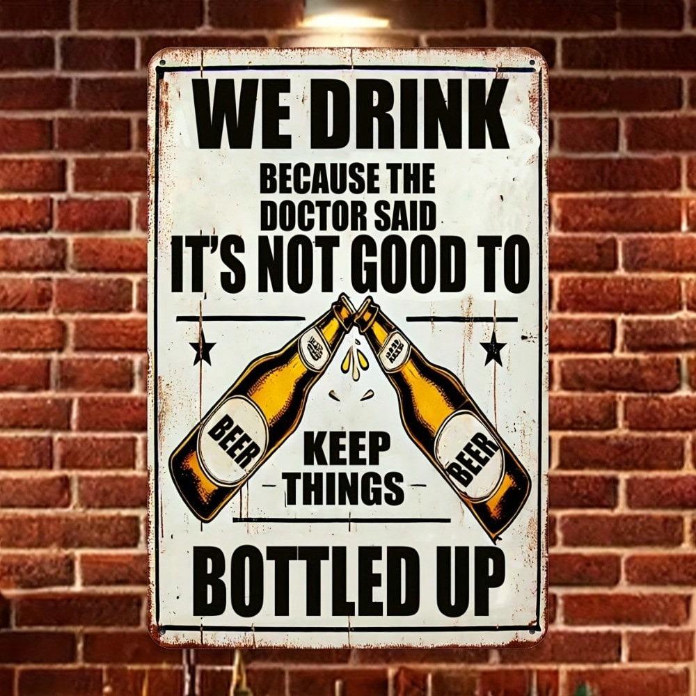 Vintage Metal Beer Sign We Drink Because Doctor Said Not Good To Keep Things Bottled Up Heavy Duty Iron Wall Decor 8x12 Inch