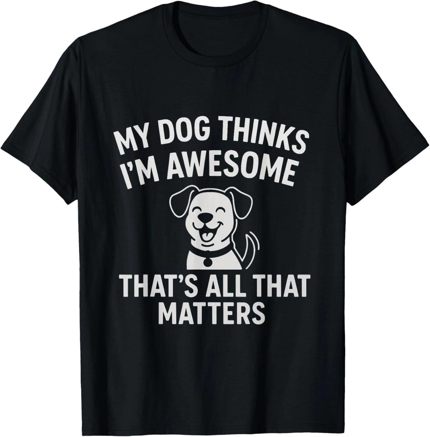 My Dogs Think I m Awesome _ Funny Pet Lover Quote for Dog Gift Unisex T-Shirt S