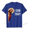 Funny Quote Jesus Meme I Saw That Christian TShirt Camisas Unisex Top TShirts Fashionable Design Cotton Unisexs Tops Tees Cosie