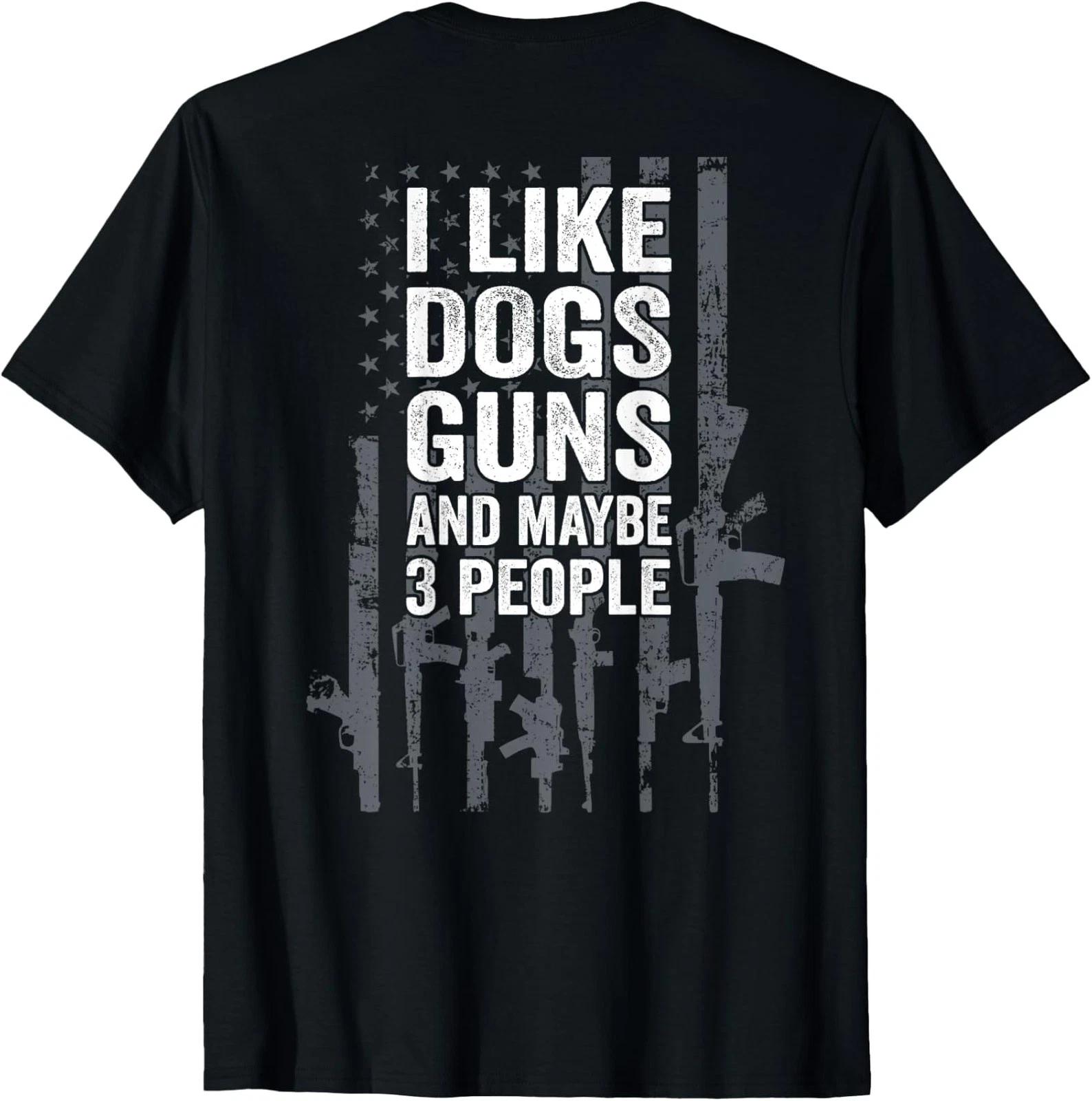 I Like Dogs Guns And Maybe 3 People Funny Gun - On Back T-Shirt S