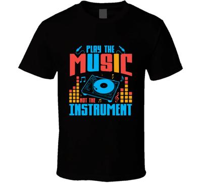 Play The Music Not The Instrument Dj Hip Hop Rock And Roll Gift T Shirt