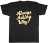 Always Asking Why? Funny Joke Mens T-Shirt Tee Gift Top