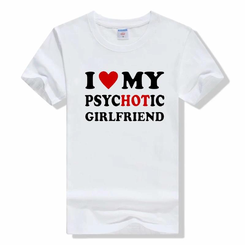 I Love My Psychotic Girlfriend T Shirts Casual Cotton Short Sleeve Tees Fashion Top O-neck T Shirts Letter T Shirt