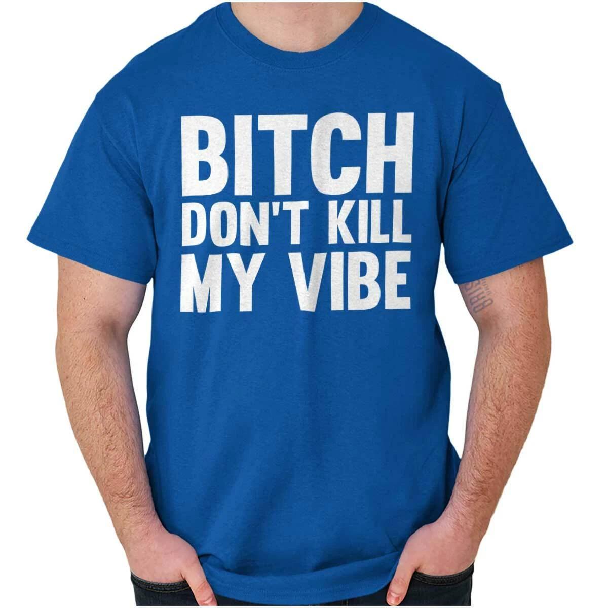 Dont Kill My Vibe Funny Sarcastic Humor Gift Womens or Mens Crewneck T Shirt Tee XXXL