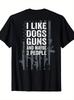 I Like Dogs Guns And Maybe 3 People - Funny Gun - ON BACK T-Shirt - 220g