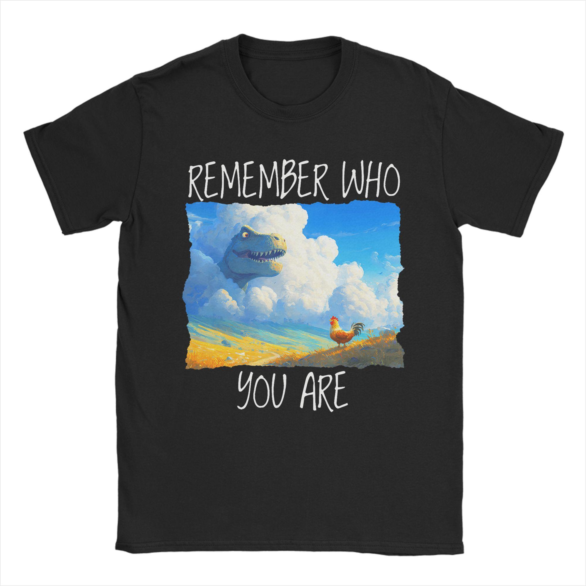 

Unisex Remember Who are You Dinosaur Chicken T Shirt 100 Cotton Clothing Awesome Short Sleeve Crewneck Tees Party TShirt 4XL