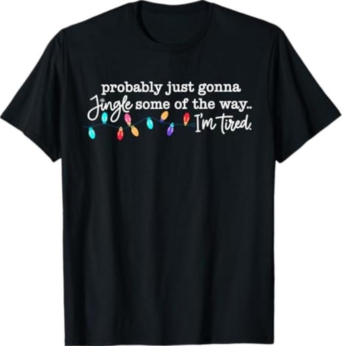 Probably Just Gonna Jingle Some of The Way I m Tired T-Shirt Unisex T-Shirt XL