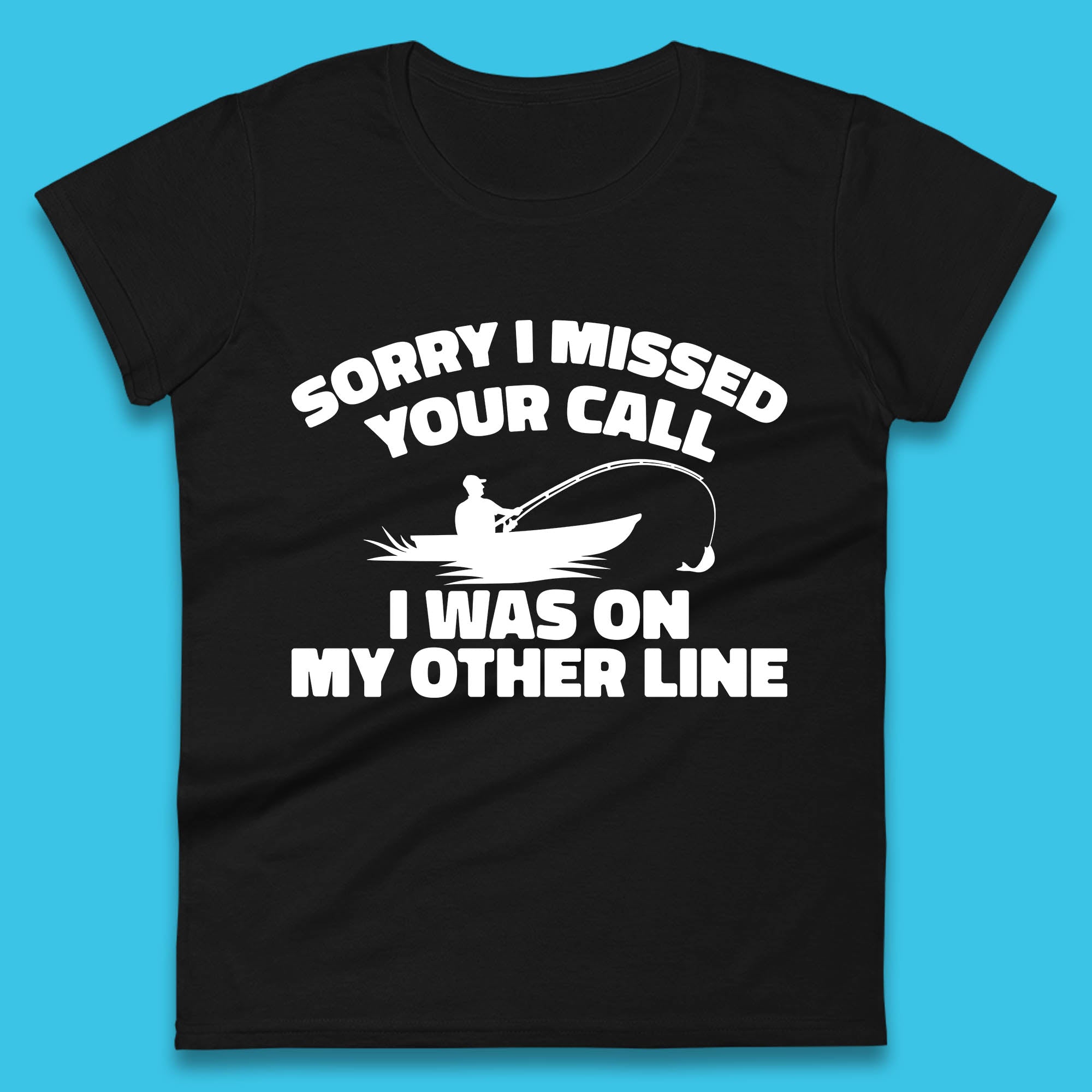 

Sorry I Missed Your Call I Was On My Other Line Funny Fishing Fisherman Womens Tee T Shirt Mens Tops Unisex Top S