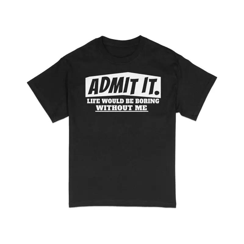 Admit It Life Would Be Boring Without Me T Shirt Funny Quote Humorous Statement Casual Text Top
