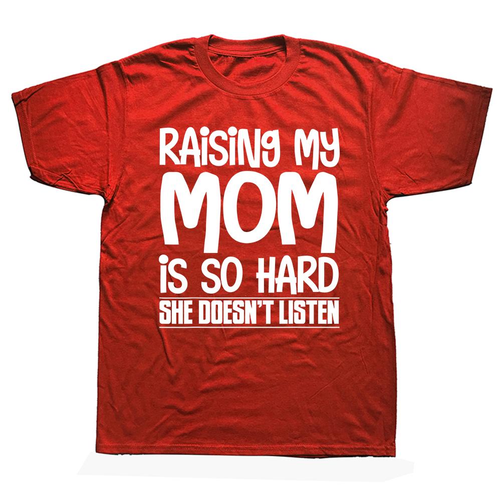 Raising My Mom Is So Hard She Doesn't Listen T-Shirt Short Sleeve Humor Streetwear Tee Loose Fit Clothing for Men And Women
