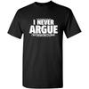 I Never Argue I Just Explain Why I'm Right Graphic Novelty Sarcastic T Shirt Summer Camisetas Men T Shirt Funny T Shirt
