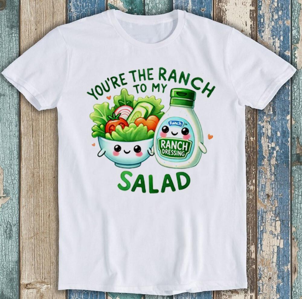 Valentine's Day You're The Ranch To My Salad Funny Gift Tee T Shirt 1988