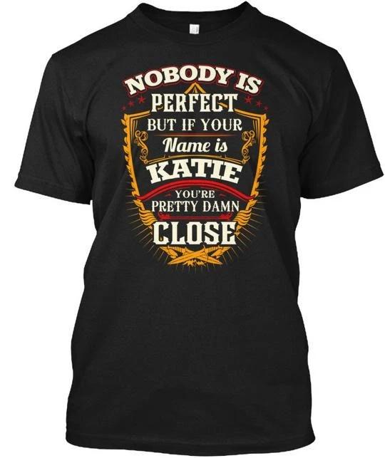 Katie Is A Perfect Name Nobody But If Your Youre T shirt Made in USA S to 5XL S