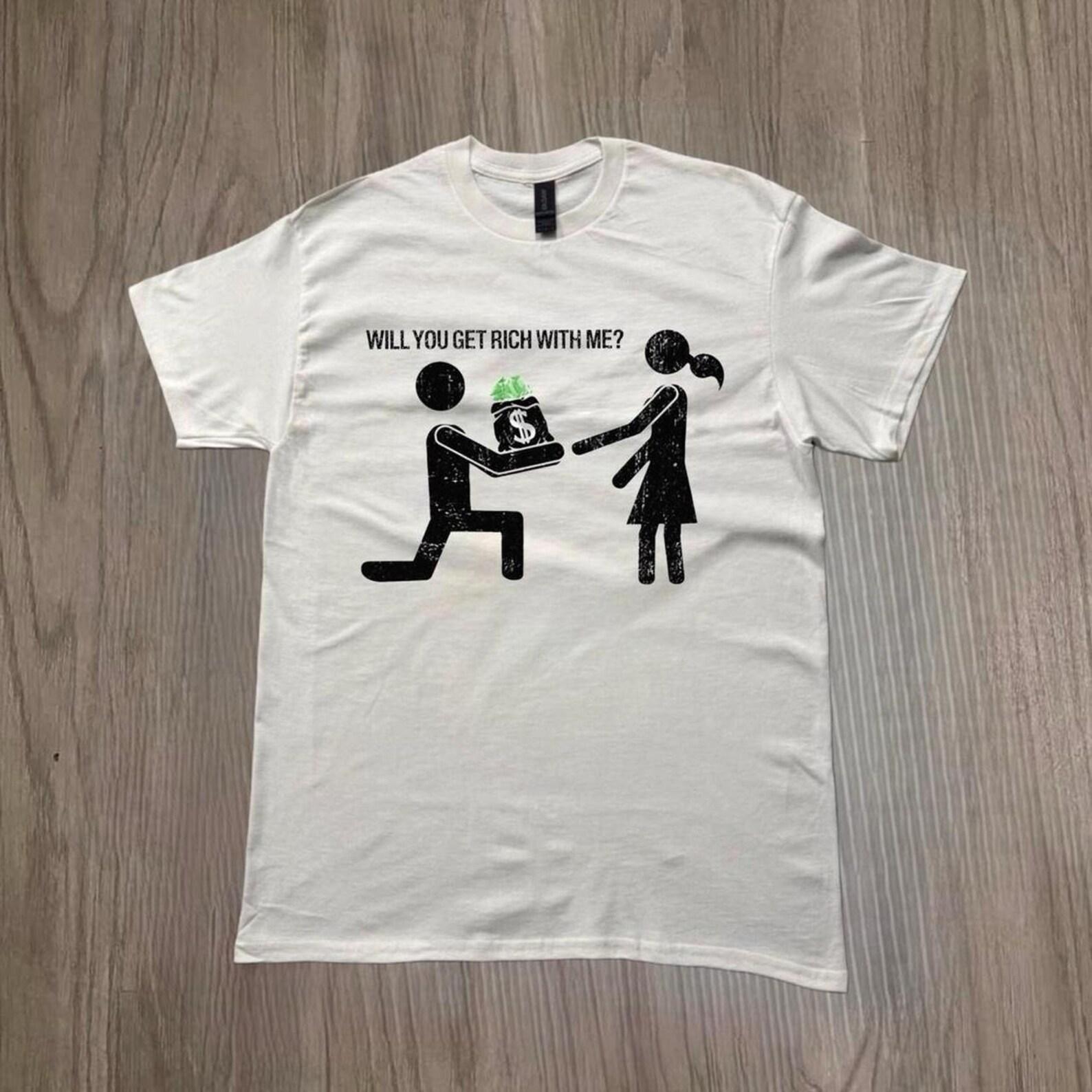 Will You Get Rich With Me Shirt, Funny Relationship T Shirt, Money Proposal Tee, Entrepreneur Couple Shirt, Hustle Humor Tee XL