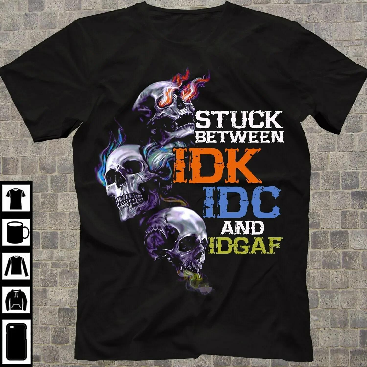 Stuck Between IDK IDC and IDGAF Funny Quote Skull TShirt 100 Cotton ONeck Summer Short Sleeve Casual Mens Tshirt Size S3XL S