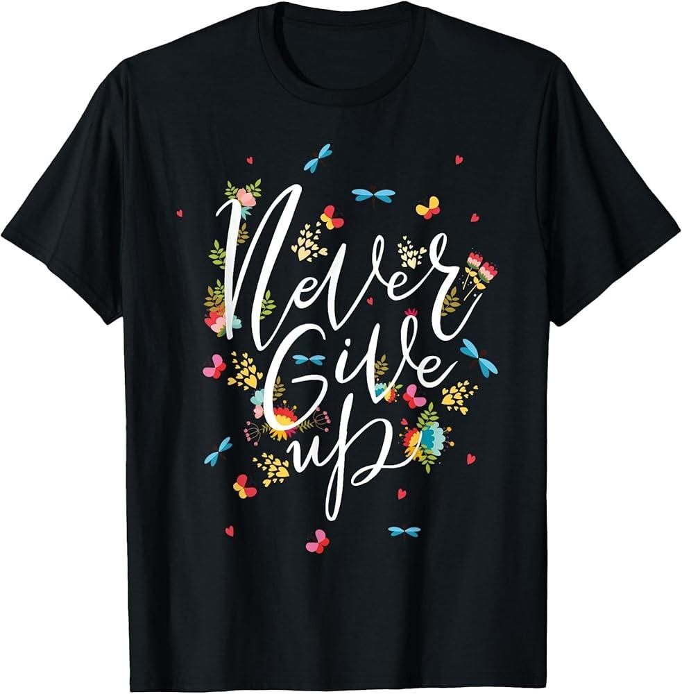 Never Ever Give Up Tee shirt, Cool Novelty Quotes Graphic T-Shirt Unisex T-Shirt XL