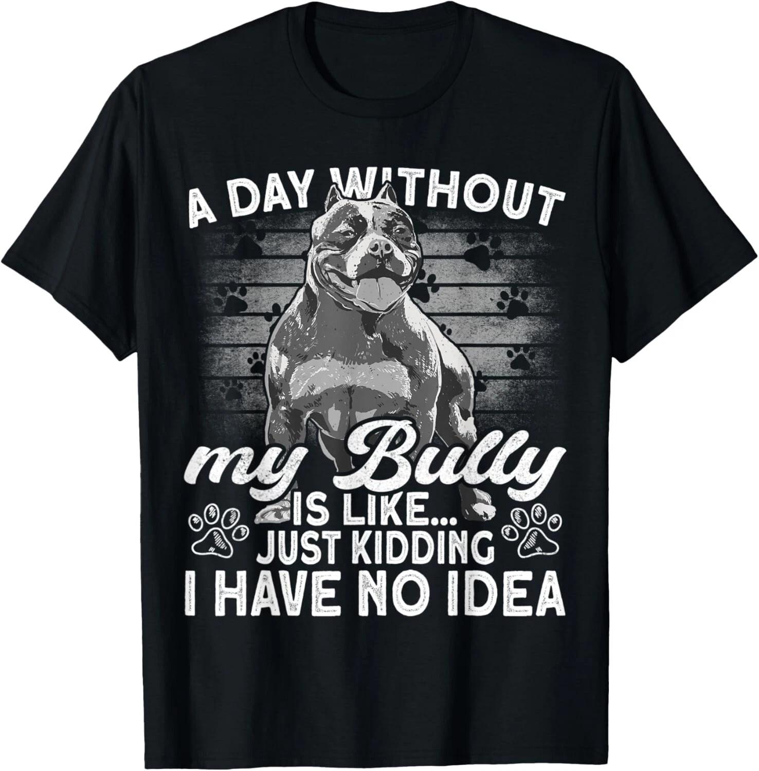 Bully XL Pitbull A Day Without Dog Is Like American Bully Gift Unisex T-Shirt 4XL