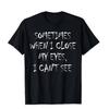 Modisches Damen-T-Shirt "Manchmal, wenn ich die Augen schließe, kann ich nicht sehen" Lustiger Buchstabe