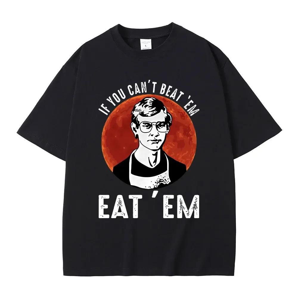 

If You Can Beat Em Eat Em Effrey Dahmer Inspired Funny Joke Spoof Humor T Shirt Men Women Tshirt Men s Classic Vintage T-shirt 4XL