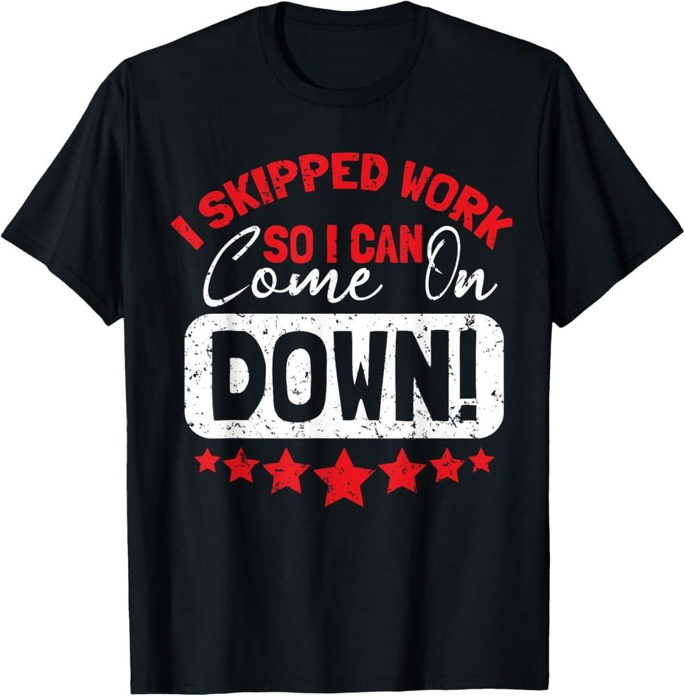 

I Skipped-Work So I Can Come on Game Show Contestant Gift Unisex T-Shirt 4XL